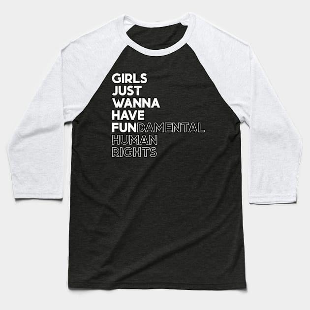 Girls Just Wanna Have Fun (Fundamental) Human Rights - White Distressed Baseball T-Shirt by yoveon